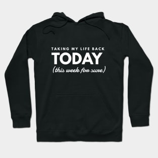 Taking my life back TODAY (this week for sure) Hoodie